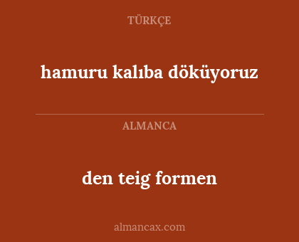 den teig formen - hamuru kalıba döküyoruz
