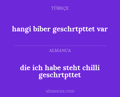 die ich habe steht chilli geschrtpttet - hangi biber geschrtpttet var