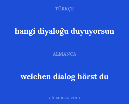welchen dialog hörst du - hangi diyaloğu duyuyorsun