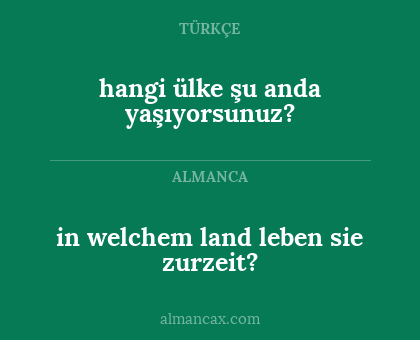 in welchem land leben sie zurzeit? - hangi ülke şu anda yaşıyorsunuz?