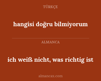 hangisi doğru bilmiyorum - ich weiß nicht, was richtig ist
