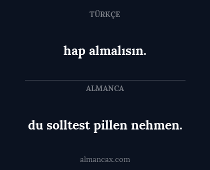 hap almalısın. - du solltest pillen nehmen.