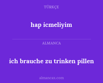 hap icmeliyim - ich brauche zu trinken pillen