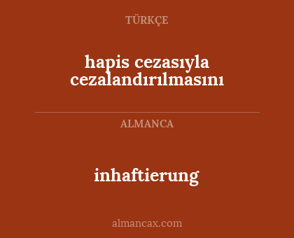 inhaftierung - hapis cezasıyla cezalandırılmasını