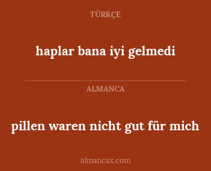 haplar bana iyi gelmedi - pillen waren nicht gut für mich