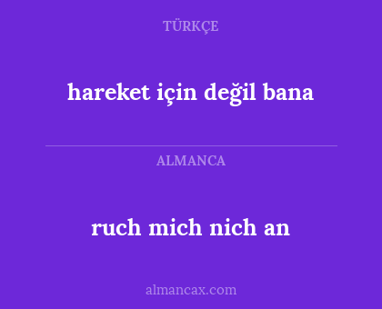ruch mich nich an - hareket için değil bana