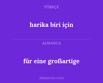 harika biri için - für eine großartige