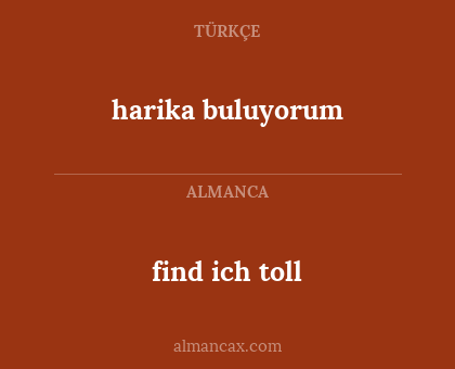 find ich toll - harika buluyorum