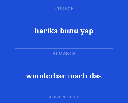 wunderbar mach
das - harika bunu yap