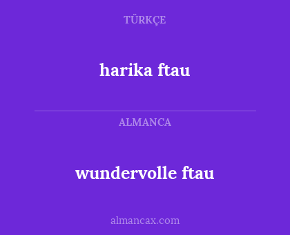 harika ftau - wundervolle ftau
