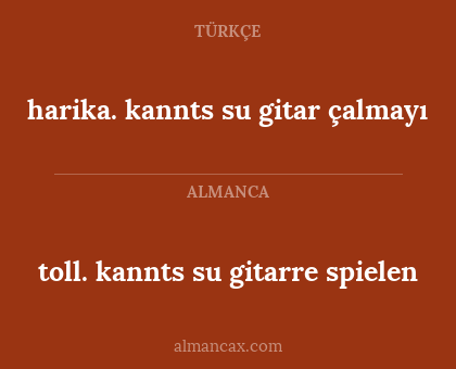 toll. kannts su gitarre spielen - harika. kannts su gitar çalmayı