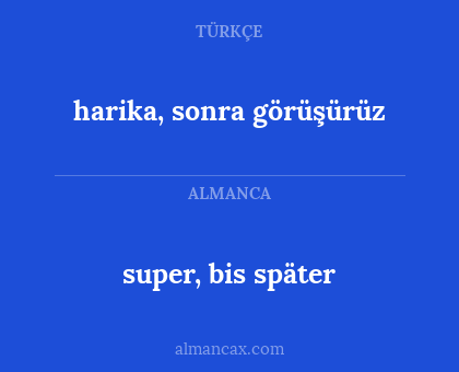 super, bis später - harika, sonra görüşürüz