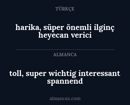 harika, süper önemli ilginç heyecan verici - toll, super wichtig interessant spannend