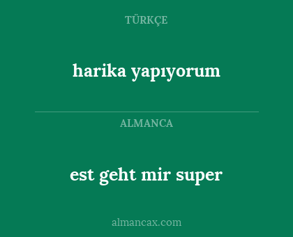 est geht mir super - harika yapıyorum