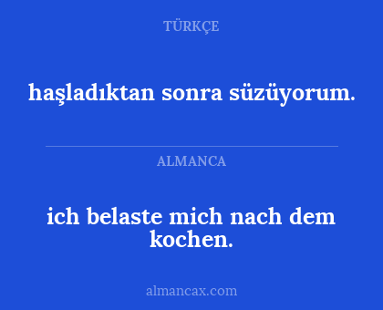 haşladıktan sonra süzüyorum. - ich belaste mich nach dem kochen.