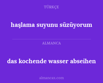 das kochende wasser abseihen - haşlama suyunu süzüyorum