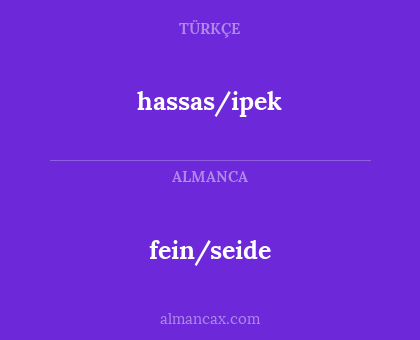 fein/seide - hassas/ipek