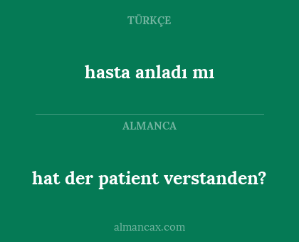 hasta anladı mı - hat der patient verstanden?