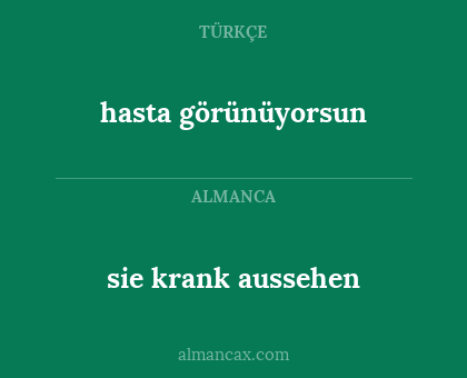 sie krank aussehen - hasta görünüyorsun