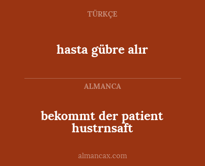 hasta gübre alır - bekommt der patient hustrnsaft