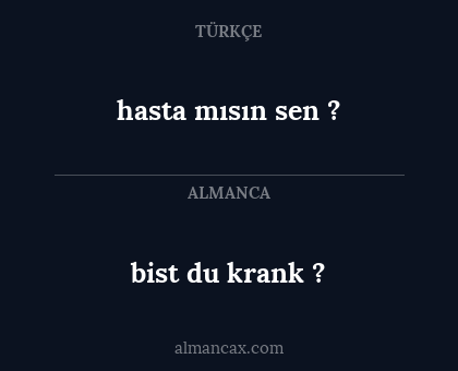 bist du krank ? - hasta mısın sen ?