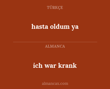 ich war krank - hasta oldum ya