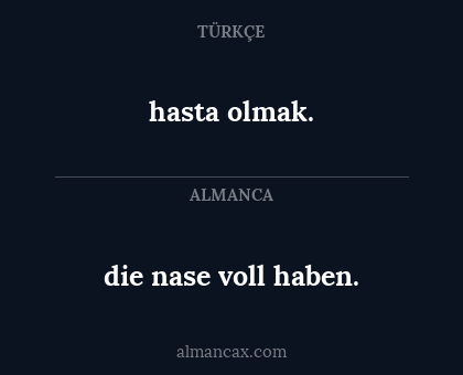 die nase voll haben. - hasta olmak.