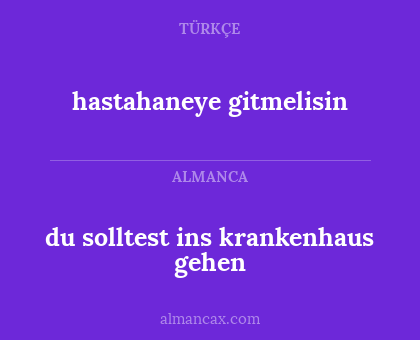 hastahaneye gitmelisin - du solltest ins krankenhaus gehen