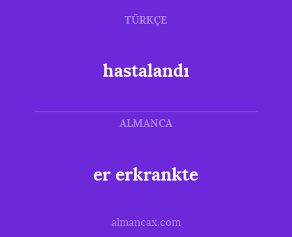 hastalandı - er erkrankte