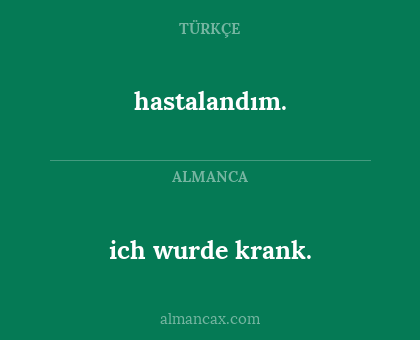 hastalandım. - ich wurde krank.
