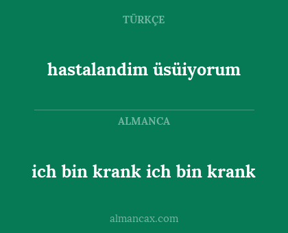 hastalandim üsüiyorum - ich bin krank ich bin krank