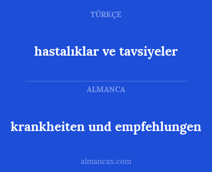hastalıklar ve tavsiyeler - krankheiten und empfehlungen
