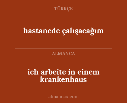 ich arbeite in einem krankenhaus - hastanede çalışacağım