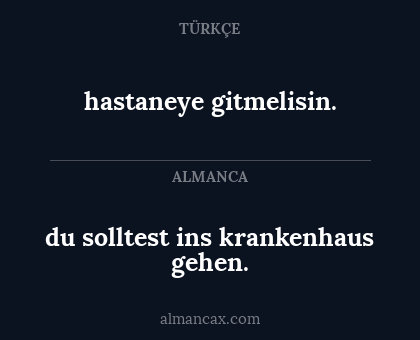 hastaneye gitmelisin. - du solltest ins krankenhaus gehen.