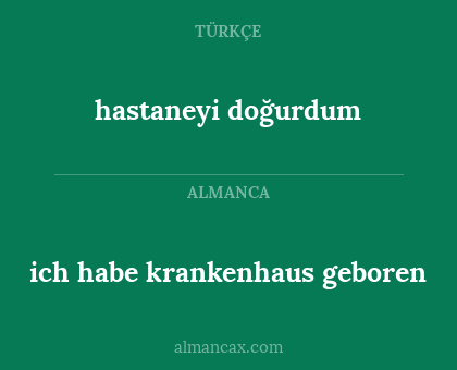 ich habe krankenhaus geboren - hastaneyi doğurdum