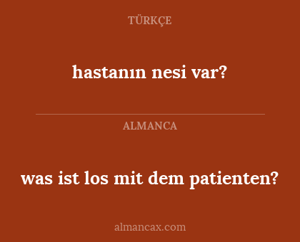 hastanın nesi var? - was ist los mit dem patienten?
