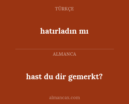 hatırladın mı - hast du dir gemerkt?