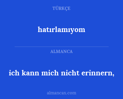 ich kann mich nicht erinnern, - hatırlamıyom