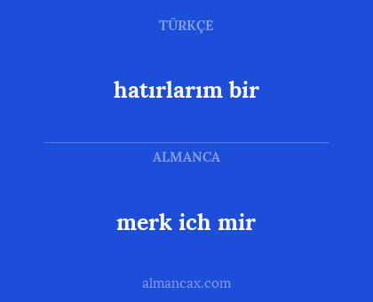 merk ich mir - hatırlarım bir