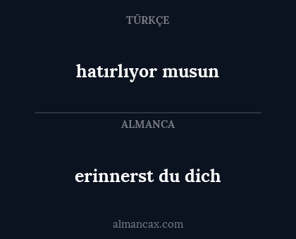 erinnerst du dich - hatırlıyor musun