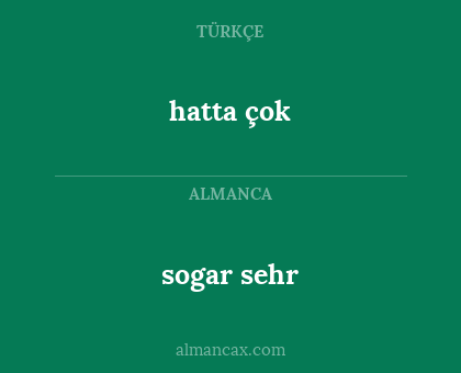hatta çok - sogar sehr