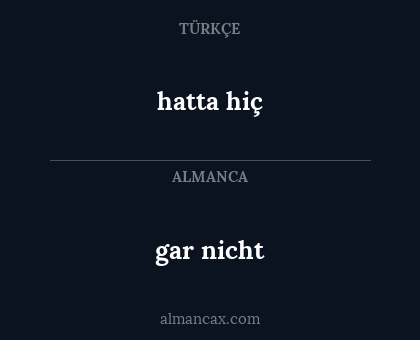 hatta hiç - gar nicht