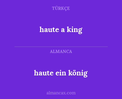 haute ein könig - haute a king