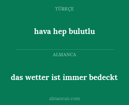 hava hep bulutlu - das wetter ist immer bedeckt