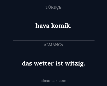 hava komik. - das wetter ist witzig.