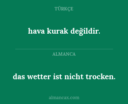 das wetter ist nicht trocken. - hava kurak değildir.