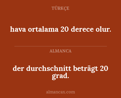der durchschnitt beträgt 20 grad. - hava ortalama 20 derece olur.