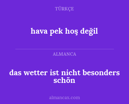 hava pek hoş değil - das wetter ist nicht besonders schön