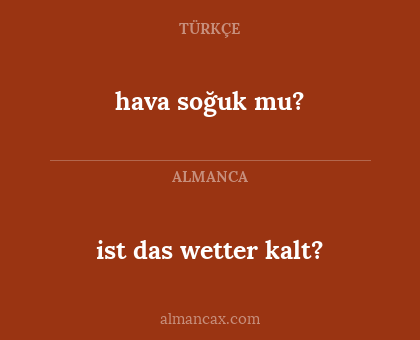 ist das wetter kalt? - hava soğuk mu?