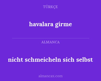 nicht schmeicheln sich selbst - havalara girme